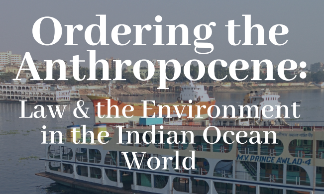 The text "Ordering the Anthropocene: Law & the Environment in the Indian Ocean World" beneath an image of a ship on water