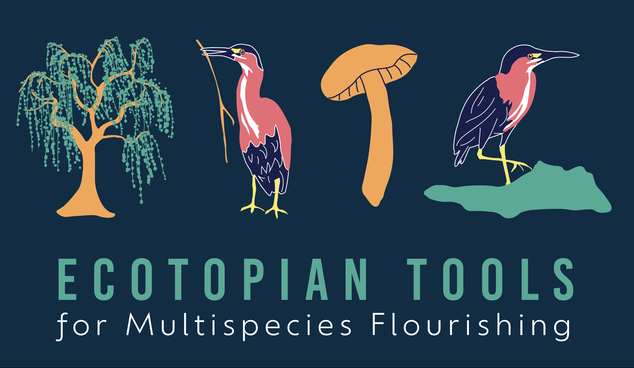 Text: "Ecotopian Tools for Multispecies Flourishing" under project logos of a tree, green heron, and mushroom.